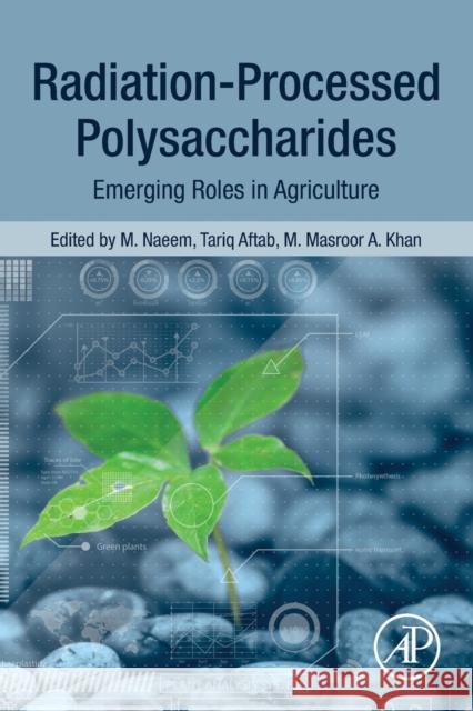 Radiation-Processed Polysaccharides: Emerging Roles in Agriculture Naeem, M. 9780323856720