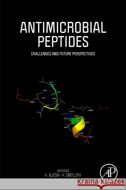 Antimicrobial Peptides: Challenges and Future Perspectives K. Ajesh K. Sreejith 9780323856829