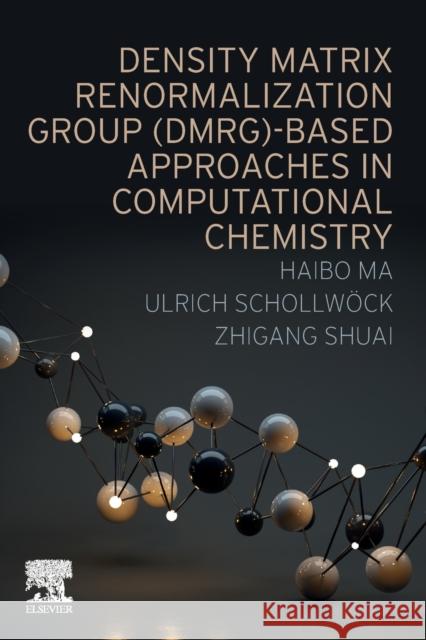 Density Matrix Renormalization Group (Dmrg)-Based Approaches in Computational Chemistry Haibo Ma Ulrich Schollw 9780323856942