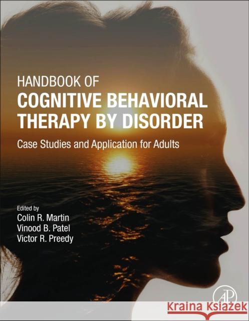Handbook of Cognitive Behavioral Therapy by Disorder: Case Studies and Application for Adults Colin R. Martin Vinood B. Patel Victor R. Preedy 9780323857260 Academic Press