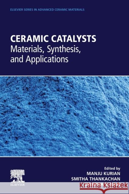 Ceramic Catalysts: Materials, Synthesis, and Applications Manju Kurian Smitha Thankachan Swapna S. Nair 9780323857468
