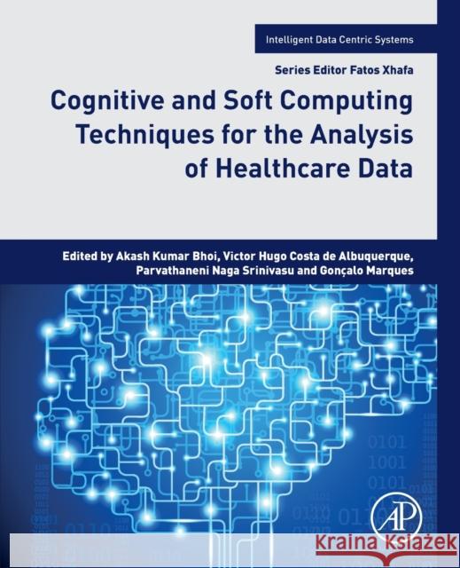 Cognitive and Soft Computing Techniques for the Analysis of Healthcare Data Akash Kumar Bhoi Victor Hugo Costa d Parvathaneni Naga Srinivasu 9780323857512
