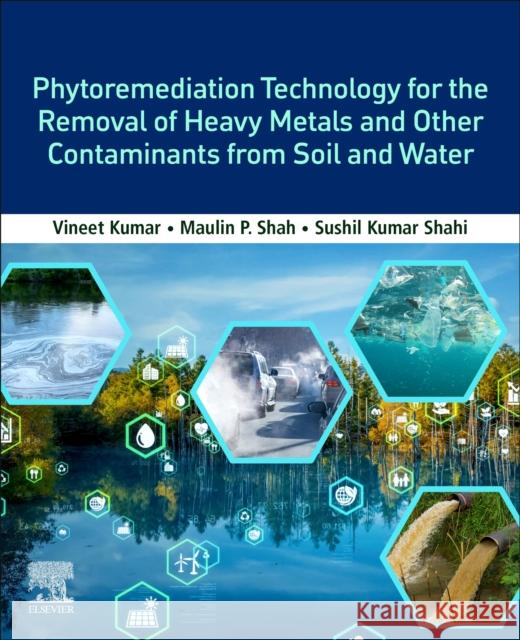 Phytoremediation Technology for the Removal of Heavy Metals and Other Contaminants from Soil and Water Vineet Kumar Maulin P. Shah Sushil Kr Shahi 9780323857635