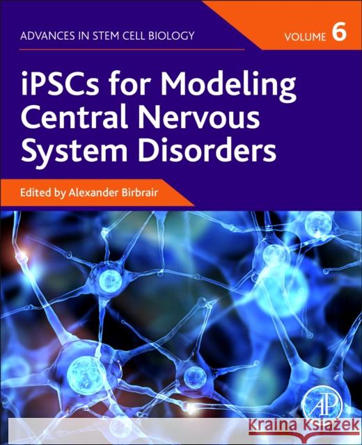 Ipscs for Modeling Central Nervous System Disorders, Volume 6 Alexander Birbrair 9780323857642