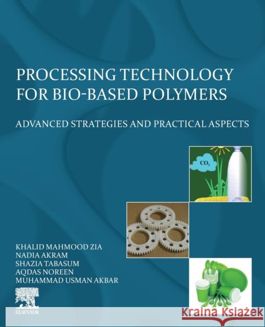 Processing Technology for Bio-Based Polymers: Advanced Strategies and Practical Aspects Khalid Mahmood Zia Nadia Akram Shazia Tabasum 9780323857727 Elsevier