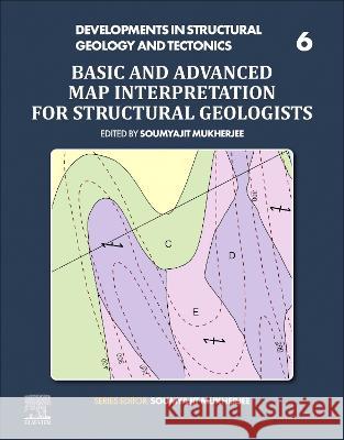 Basic and Advanced Map Interpretation for Structural Geologists: Volume 6 Soumyajit Mukherjee 9780323857741 Elsevier