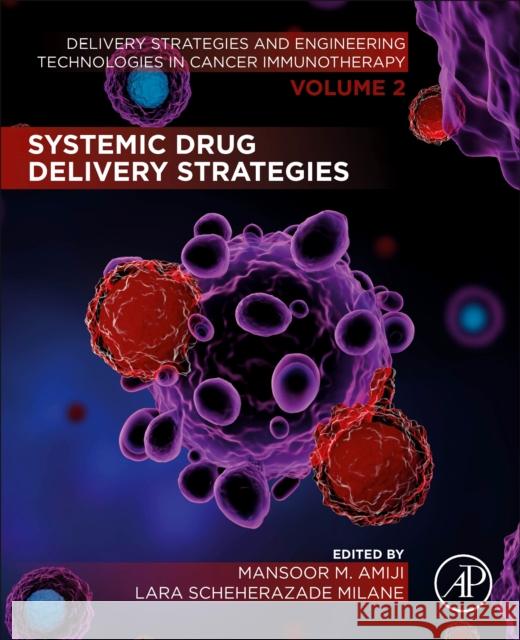 Systemic Drug Delivery Strategies: Volume 2: Delivery Strategies and Engineering Technologies in Cancer Immunotherapy Mansoor M. Amiji Lara Scheherazade Milane 9780323857819 Academic Press