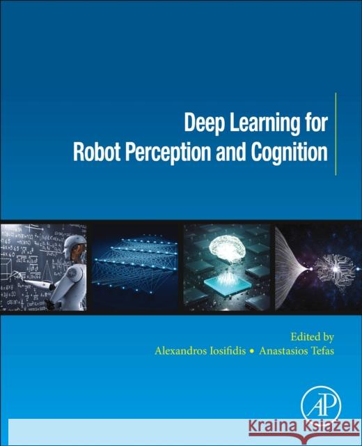 Deep Learning for Robot Perception and Cognition Iosifidis, Alexandros 9780323857871 Academic Press