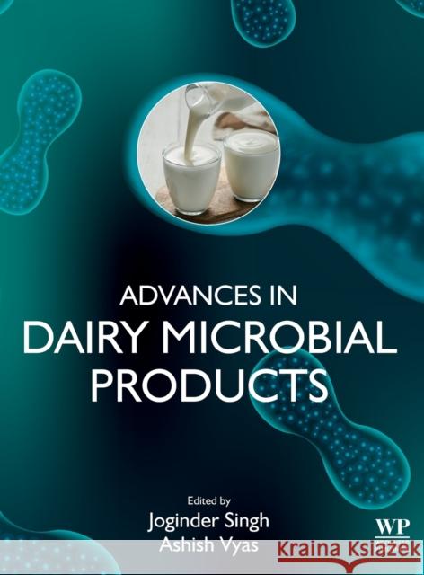 Advances in Dairy Microbial Products Joginder Singh Ashish Vyas 9780323857932
