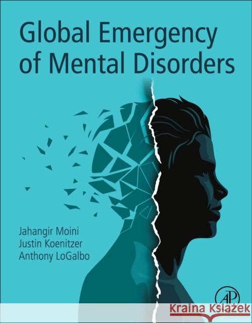 Global Emergency of Mental Disorders Jahangir Moini Justin Koenitzer Anthony Logalbo 9780323858373 Academic Press