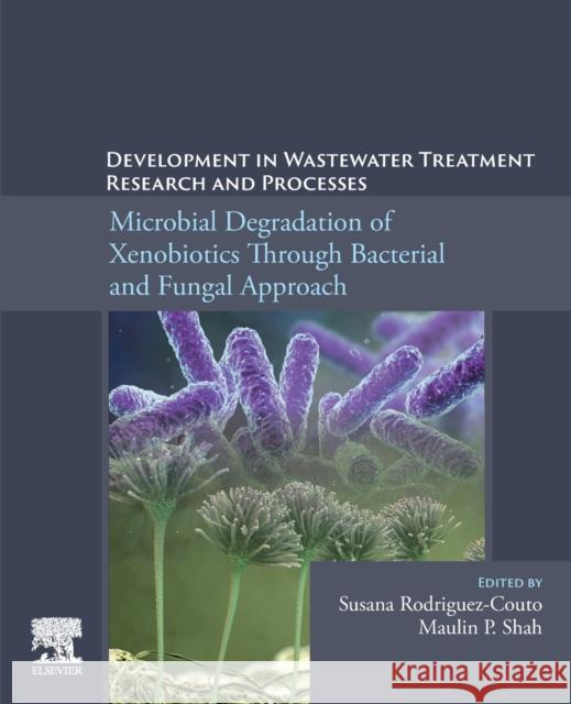Development in Wastewater Treatment Research and Processes: Microbial Degradation of Xenobiotics Through Bacterial and Fungal Approach Shah, Maulin P. 9780323858397 Elsevier