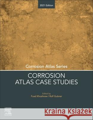 Corrosion Atlas Case Studies: 2021 Edition Fuad Khoshnaw Rolf Gubner 9780323858496 Elsevier Science