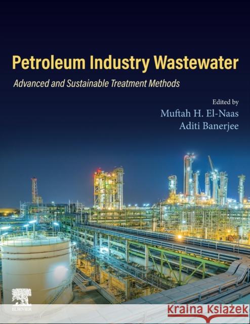 Petroleum Industry Wastewater: Advanced and Sustainable Treatment Methods Muftah H. El-Naas Aditi Banerjee 9780323858847 Elsevier