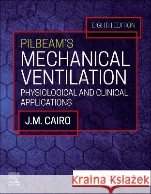 Pilbeam\'s Mechanical Ventilation: Physiological and Clinical Applications J. M. Cairo 9780323871648 Elsevier