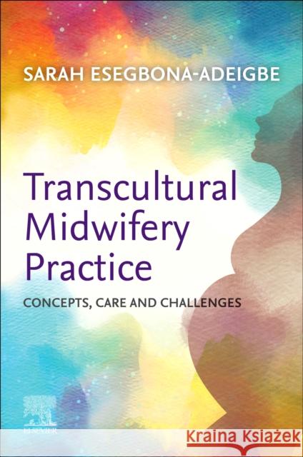 Transcultural Midwifery Practice: Concepts, Care and Challenges Sarah Esegbona-Adeigbe 9780323872300 Elsevier - Health Sciences Division