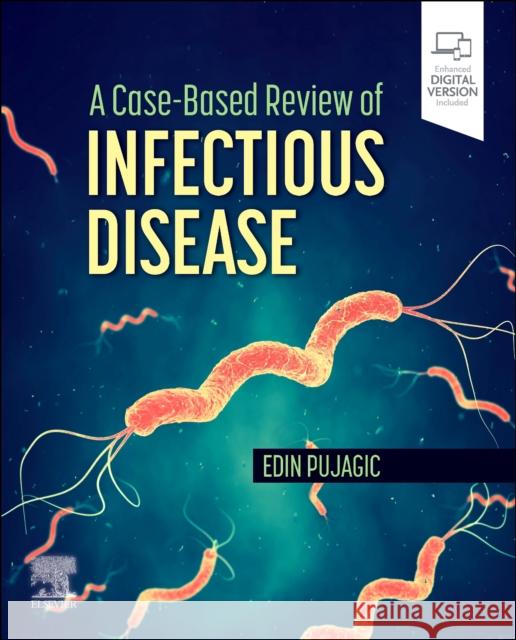 A Case-Based Review of Infectious Disease Edin, DO (Infectious Disease Fellow, Department of Internal Medicine, University of Nebraska, Omaha, Nebraska) Pujagic 9780323872317 Elsevier - Health Sciences Division