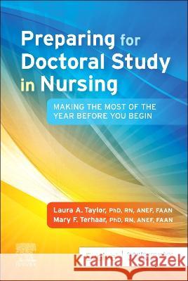 Preparing for Doctoral Study in Nursing: Making the Most of the Year Before You Begin Laura A. Taylor Mary F. Terhaar 9780323875899