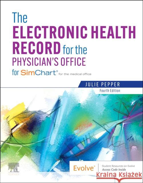 The Electronic Health Record for the Physician\'s Office: For Simchart for the Medical Office Julie (Professor Emeritus, Medical Assistant Program, Chippewa Valley Technical College, Eau Claire, Wisconsin, USA) Pep 9780323878449 Elsevier - Health Sciences Division