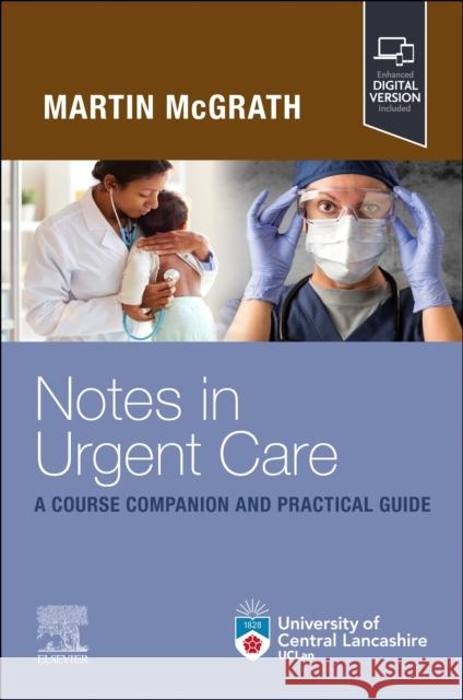 Notes in Urgent Care A Course Companion and Practical Guide Martin (Clinical Director, Rockingham Forest Primary Care Network, Harborough, England, UK) McGrath 9780323884075 Elsevier - Health Sciences Division