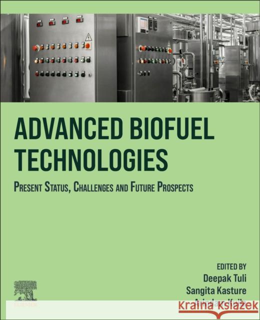 Advanced Biofuel Technologies: Present Status, Challenges and Future Prospects Deepak K. Tuli Sangita Kasture Arindam Kuila 9780323884273