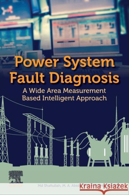 Power System Fault Diagnosis: A Wide Area Measurement Based Intelligent Approach MD Shafiullah M. A. Abido A. H. Al-Mohammed 9780323884297 Elsevier