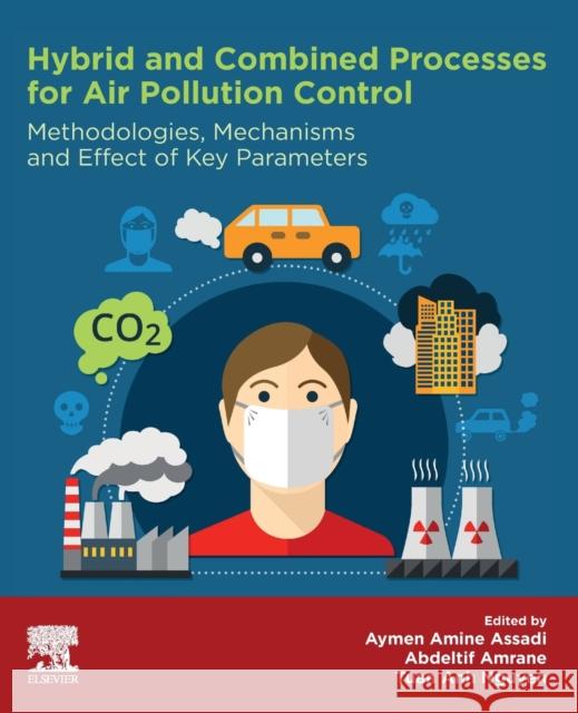 Hybrid and Combined Processes for Air Pollution Control: Methodologies, Mechanisms and Effect of Key Parameters Aymen Amine Assadi Abdeltif Amrane Tuan Anh Nguyen 9780323884495 Elsevier