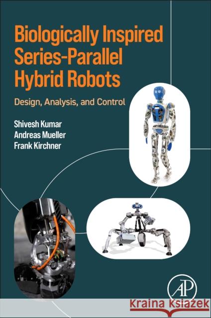 Biologically Inspired Series-Parallel Hybrid Robots: Design, Analysis, and Control Frank (Professor, University of Bremen; Director, Robotics Innovation Center (RIC), Bremen, Germany) Kirchner 9780323884822