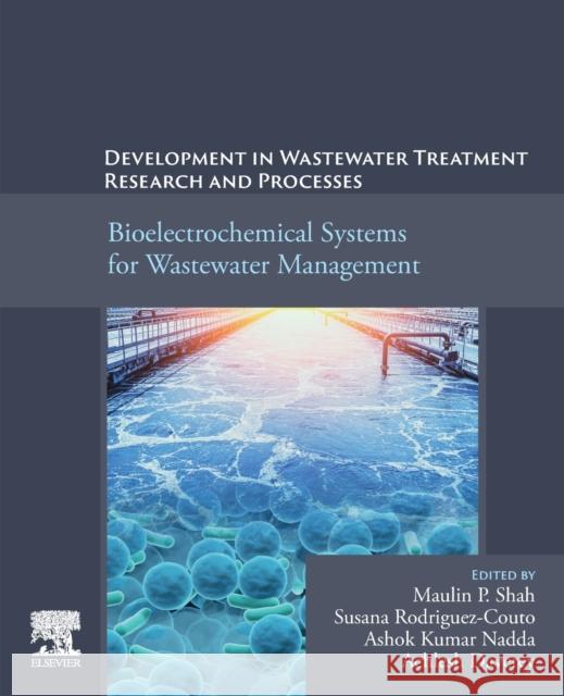 Development in Wastewater Treatment Research and Processes: Bioelectrochemical Systems for Wastewater Management Maulin P. Shah Susana Rodriguez-Couto Ashok Kumar Nadda 9780323885058 Elsevier