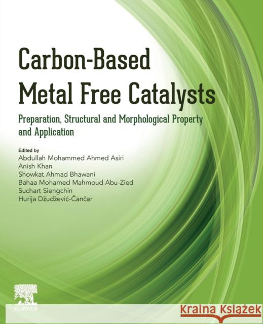 Carbon-Based Metal Free Catalysts: Preparation, Structural and Morphological Property and Application Abdullah Mohammed Ahmed Asiri Anish Khan Showkat Ahmad Bhawani 9780323885157