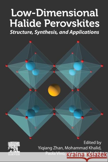 Low-Dimensional Halide Perovskites: Structure, Synthesis, and Applications Yiqiang Zhan Mohammad Khalid Paola Vivo 9780323885225 Elsevier - Health Sciences Division