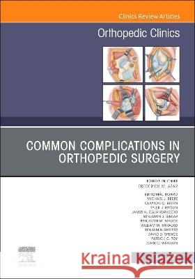 Common Complications in Orthopedic Surgery, an Issue of Orthopedic Clinics, Volume 52-3 Frederick M. Azar 9780323896726 Elsevier