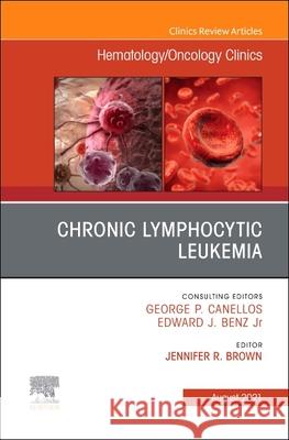 Chronic Lymphocytic Leukemia, an Issue of Hematology/Oncology Clinics of North America, Volume 35-4 Jennifer R. Brown? 9780323896924