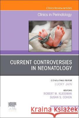 Current Controversies in Neonatology, An Issue of Clinics in Perinatology  9780323896986 
