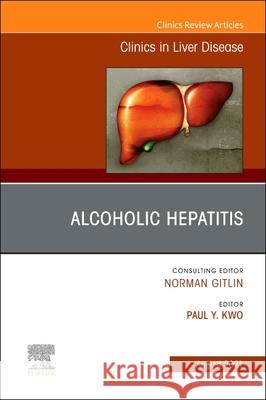 Alcoholic Hepatitis, an Issue of Clinics in Liver Disease, 25 Paul Y. Kwo 9780323897006 Elsevier