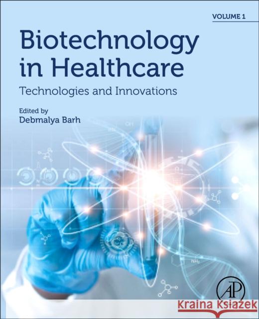 Biotechnology in Healthcare Volume 1: Technologies and Innovations Debmalya Barh 9780323898379 Academic Press