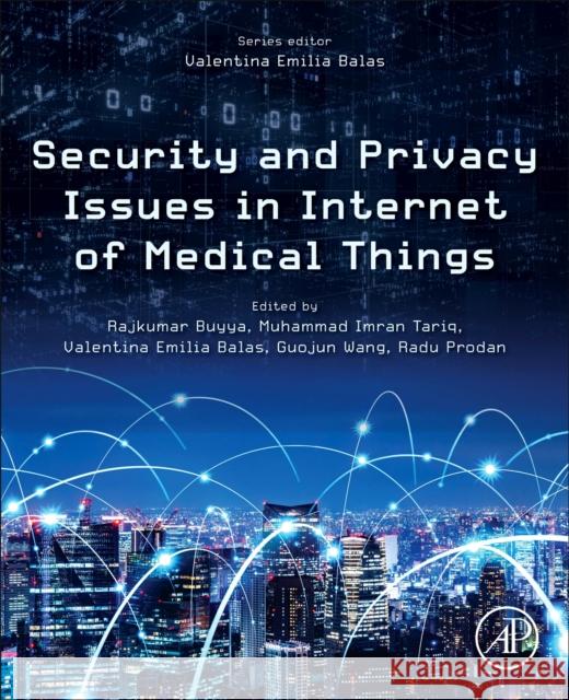 Security and Privacy Issues in Internet of Medical Things Rajkumar Buyya Muhammad Imran Tariq Valentina Emilia Balas 9780323898720