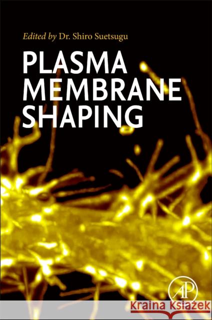 Plasma Membrane Shaping Shiro Suetsugu 9780323899116 Academic Press
