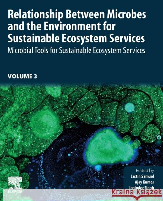 Relationship Between Microbes and the Environment for Sustainable Ecosystem Services, Volume 3: Microbial Tools for Sustainable Ecosystem Services Samuel, Jastin 9780323899369 Elsevier - Health Sciences Division