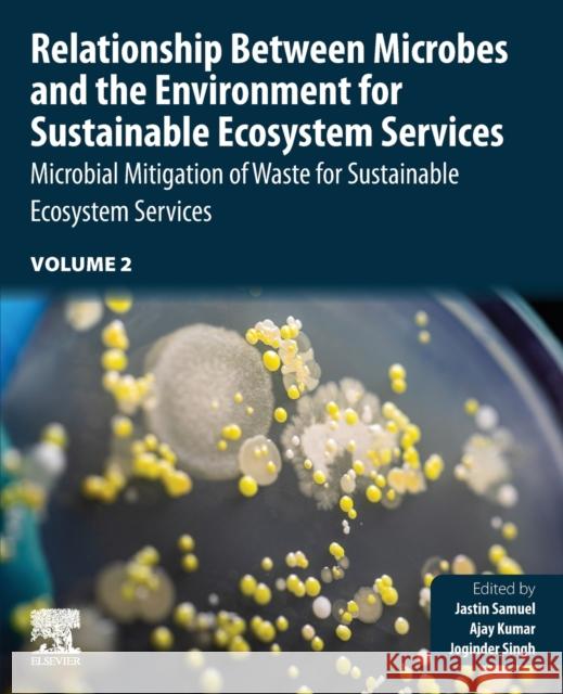 Relationship Between Microbes and the Environment for Sustainable Ecosystem Services, Volume 2: Microbial Mitigation of Waste for Sustainable Ecosyste Samuel, Jastin 9780323899376