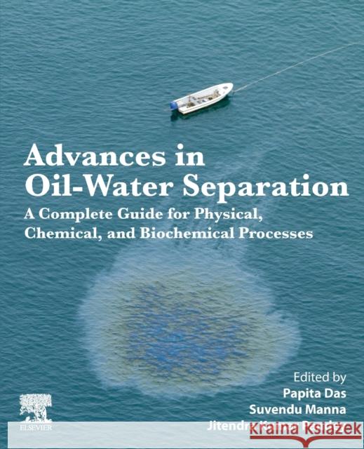 Advances in Oil-Water Separation: A Complete Guide for Physical, Chemical, and Biochemical Processes Papita Das Suvendu Manna Jitendra Kumar Pandey 9780323899789
