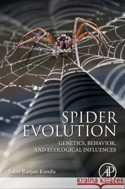 Spider Evolution: Genetics, Behavior, and Ecological Influences Subir Ranjan Kundu 9780323900416