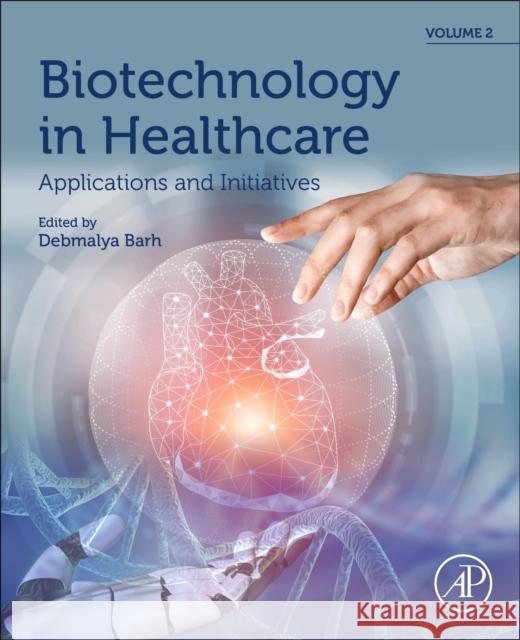 Biotechnology in Healthcare, Volume 2: Applications and Initiatives Barh, Debmalya 9780323900423 Academic Press