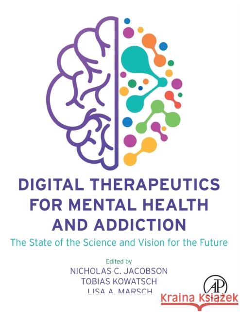 Digital Therapeutics for Mental Health and Addiction: The State of the Science and Vision for the Future Nicholas C. Jacobson Lisa A. Marsch Tobias Kowatsch 9780323900454