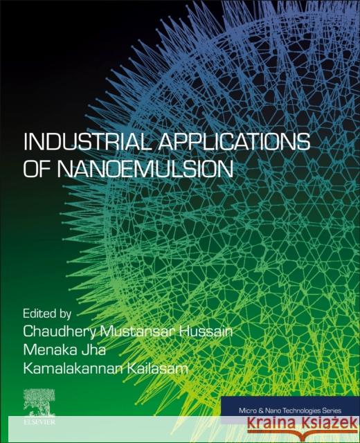 Industrial Applications of Nanoemulsion Kamalakannan Kailasam Menaka Jha Chaudhery Mustansar Hussain 9780323900478 Elsevier - Health Sciences Division