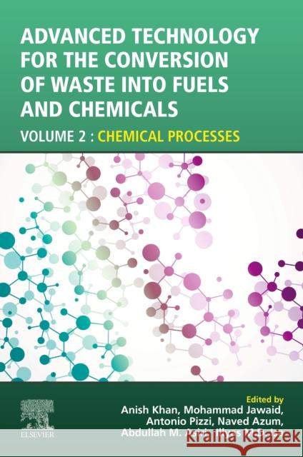 Advanced Technology for the Conversion of Waste Into Fuels and Chemicals: Volume 2: Chemical Processes Anish Khan Mohammad Jawaid A. Pizzi 9780323901505