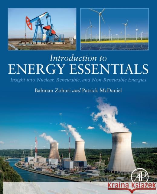 Introduction to Energy Essentials: Insight Into Nuclear, Renewable, and Non-Renewable Energies Bahman Zohuri Patrick McDaniel 9780323901529 Academic Press