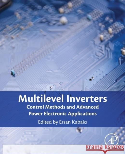 Multilevel Inverters: Control Methods and Advanced Power Electronic Applications Ersan Kabalci 9780323902175 Academic Press
