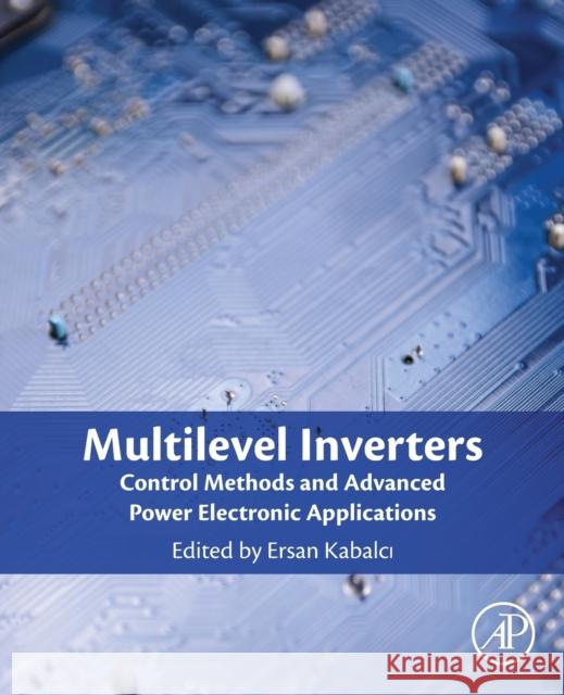 Multilevel Inverters: Control Methods and Advanced Power Electronic Applications Ersan Kabalci 9780323902175 Elsevier Science & Technology