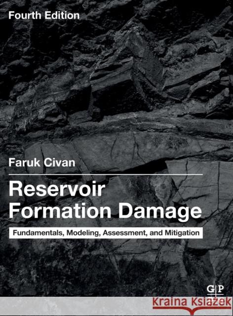 Reservoir Formation Damage: Fundamentals, Modeling, Assessment, and Mitigation Faruk Civan 9780323902281 Gulf Professional Publishing