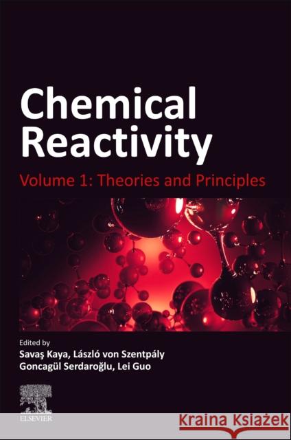 Chemical Reactivity: Volume 1: Theories and Principles Savas Kaya Laszlo Von Szentpaly Goncagul Serdaroglu 9780323902571 Elsevier